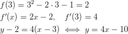 f (3) = 32 − 2 ⋅ 3 − 1 = 2   '                ' f (x) = 2x − 2,   f (3) = 4 y − 2 = 4 (x −  3) ⇐ ⇒  y = 4x −  10       