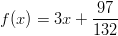              97 f(x ) = 3x + ----              132  