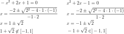 − x2 + 2x +  1 = 0              x2 + 2x − 1 = 0           ∘ -2-------------               ∘ -2------------- x = −-2-±---2--−-4-⋅ 1 ⋅-(−-1)   x = −-2-±---2--−-4-⋅ 1-⋅ (− 1)         √ -- − 1 ⋅ 2                      √ --1 ⋅ 2 x = 1 ±   2                     x = − 1 ±   2     √--                                √-- 1 +  2 ⁄∈ [− 1,1]                −  1 +  2 ∈ ] − 1,1[       