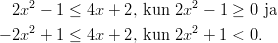  2x2 − 1 ≤  4x + 2, kun 2x2 − 1 ≥ 0 ja     2                     2 − 2x + 1 ≤  4x + 2, kun 2x +  1 < 0.       