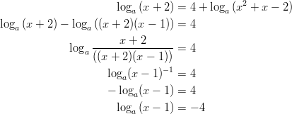                       loga(x + 2) = 4 + loga(x2 + x − 2) log  (x + 2) − log ((x + 2)(x − 1)) = 4    a             a               log ------x +-2----- = 4                  a((x + 2)(x − 1))                                 −1                      loga(x − 1)   = 4                      − loga(x − 1) = 4                        log (x − 1) = − 4                           a       