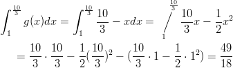 ∫ 10          ∫ 10              ∕130   3 g(x )dx =     3 10-− xdx =      10-x − 1x2  1             1   3                3     2                                1    = 10-⋅ 10-− 1-(10)2 − (10-⋅ 1 − 1-⋅ 12) = 49       3   3    2  3       3       2        18       