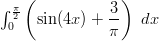 ∫ π(           3 )   2  sin(4x) + --  dx  0             π  