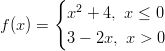        {  2 f(x) =   x  + 4, x ≤ 0          3 − 2x, x > 0  
