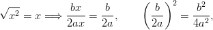   ---                        (   )2      2 √ x2 = x = ⇒  bx--=  b-,       b--  =  -b-,               2ax    2a        2a      4a2       