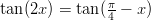 tan(2x ) = tan (π4 − x)  