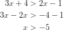  3x + 4 > 2x −  1 3x − 2x > − 4 − 1        x > − 5       