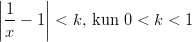 |      | ||1-    || |x − 1 | < k, kun 0 < k < 1  