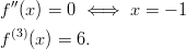  '' f (x) = 0  ⇐ ⇒  x = − 1 f(3)(x ) = 6.       