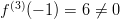  (3) f  (− 1) = 6 ⁄= 0  