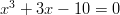   3 x  + 3x −  10 = 0  