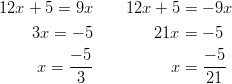 12x + 5 = 9x     12x + 5 = − 9x      3x =  − 5        21x = − 5          − 5                − 5      x = ---           x =  ---           3                 21       