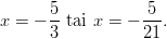       5            5 x = − --tai x = − ---.       3           21       