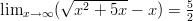 lim     (√x2-+--5x-− x) = 5    x→∞                   2   