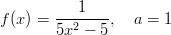 f(x) =  ---1---,  a = 1         5x2 − 5  