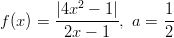         |4x2 − 1|      1 f(x) =  --------, a = --          2x − 1       2  