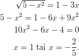     √ -----2-       5 − x  = 1 − 3x 5 − x2 = 1 − 6x + 9x2        2     10x  − 6x − 4 = 0                    2-     x = 1 tai x = − 5 .       