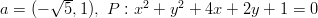 a = (− √5,-1), P : x2 + y2 + 4x + 2y + 1 = 0  