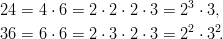 24 =  4 ⋅ 6 = 2 ⋅ 2 ⋅ 2 ⋅ 3 = 23 ⋅ 3, 36 =  6 ⋅ 6 = 2 ⋅ 3 ⋅ 2 ⋅ 3 = 22 ⋅ 32.       