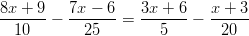 8x-+--9   7x-−-6-   3x-+-6-  x-+-3-   10   −    25   =    5    −   20  