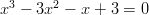 x3 − 3x2 − x + 3 = 0  