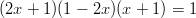 (2x + 1)(1 − 2x)(x + 1) = 1  