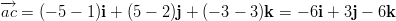 −→ ac = (− 5 − 1)i + (5 − 2)j + (− 3 − 3)k = − 6i + 3j − 6k  