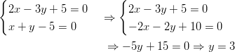 {                      {  2x −  3y + 5 = 0        2x − 3y + 5 = 0                     ⇒  x + y − 5 =  0          − 2x − 2y + 10 = 0                      ⇒  − 5y + 15 = 0 ⇒ y =  3       