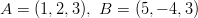 A =  (1,2,3), B = (5,− 4,3 )  