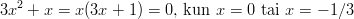 3x2 + x =  x(3x + 1) = 0, kun x = 0 tai x = − 1 ∕3       