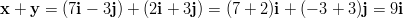 x + y =  (7i − 3j) + (2i + 3j) = (7 + 2)i + (− 3 + 3)j = 9i       