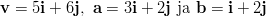 v =  5i + 6j, a = 3i + 2j ja b = i + 2j  