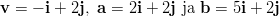 v =  − i + 2j, a = 2i + 2j ja b = 5i + 2j  