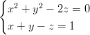 {  2    2   x  + y  − 2z = 0   x + y − z = 1       