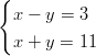 {   x − y = 3   x + y = 11  