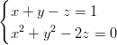 {   x + y − z = 1   x2 + y2 − 2z = 0  