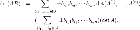                   sum 
det(AB)    =           ± bi11bi22 ...binn det(A(1),...,A(n))
              (i1,...,in) (- J
                   sum 
           =  (         ± bi11bi22 ...binn)(detA).
               (i1,...,in) (- J
