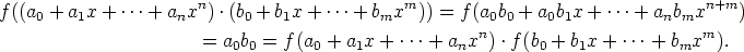 f((a0+a1x+ ...+ anxn) .(b0 + b1x + ...+ bmxm)) = f (a0b0 + a0b1x + ...+ anbmxn+m)
                                           n                         m
            = a0b0 = f (a0 + a1x + ...+ anx ) .f(b0 + b1x + ...+ bmx  ).
