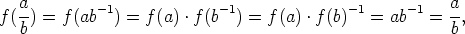 f (a) = f (ab -1) = f(a) .f (b-1) = f(a) .f(b)-1 = ab-1 = a-,
   b                                                     b
