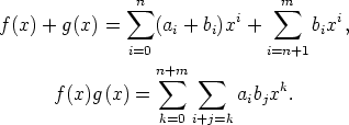                sum n               sum m
f(x) + g(x) =    (a +  b)xi +      b xi,
                   i    i           i
              i=0             i=n+1
                 n+ sum m   sum        k
      f(x)g(x) =           aibjx .
                  k=0i+j=k
