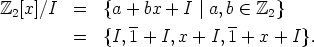 Z2[x]/I  =   {a +-bx + I |a,b- (-  Z2}
         =   {I,1 + I,x + I,1 + x + I}.
