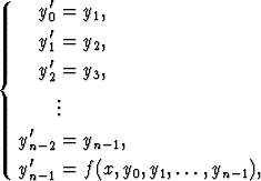      y'0 = y1,
      '
     y1 = y2,
{    y'2 = y3,
       .
       ..
    '
   yn-2 = yn-1,
   y'n-1 = f(x,y0,y1,...,yn -1),