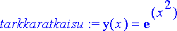 tarkkaratkaisu := y(x) = exp(x^2)