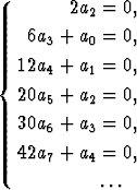         2a2 =  0,

    6a3 + a0 = 0,
{  12a4 + a1 = 0,
   20a +  a =  0,
      5    2
   30a6 + a3 = 0,
   42a +  a =  0,
      7    4
            ...