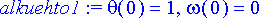 alkuehto1 := theta(0) = 1, omega(0) = 0