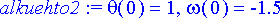 alkuehto2 := theta(0) = 1, omega(0) = -1.5