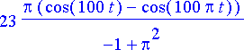 23*Pi*(cos(100*t)-cos(100*Pi*t))/(-1+Pi^2)