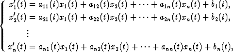 x'(t) = a11(t)x1(t) + a12(t)x2(t) + ...+ a1n(t)xn(t) + b1(t),
 1'
{x2(t) = a21(t)x1(t) + a22(t)x2(t) + ...+ a2n(t)xn(t) + b2(t),
    ..
    .
x'n(t) = an1(t)x1(t) + an2(t)x2(t) + ...+ ann(t)xn(t) + bn(t),