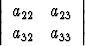 ||          ||
|| a22  a23 ||
  a32  a33