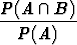 P (A  /~\  B)
----------
  P (A)